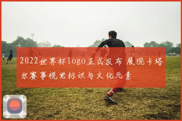 2022世界杯logo正式发布 展现卡塔尔赛事视觉标识与文化元素
