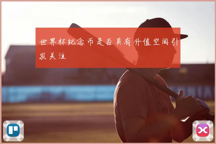 世界杯纪念币是否具有升值空间引发关注