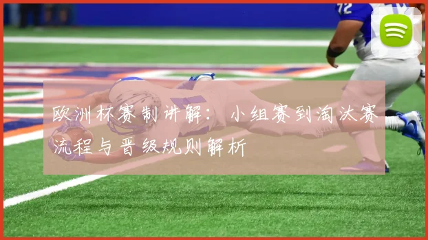 欧洲杯赛制讲解：小组赛到淘汰赛流程与晋级规则解析