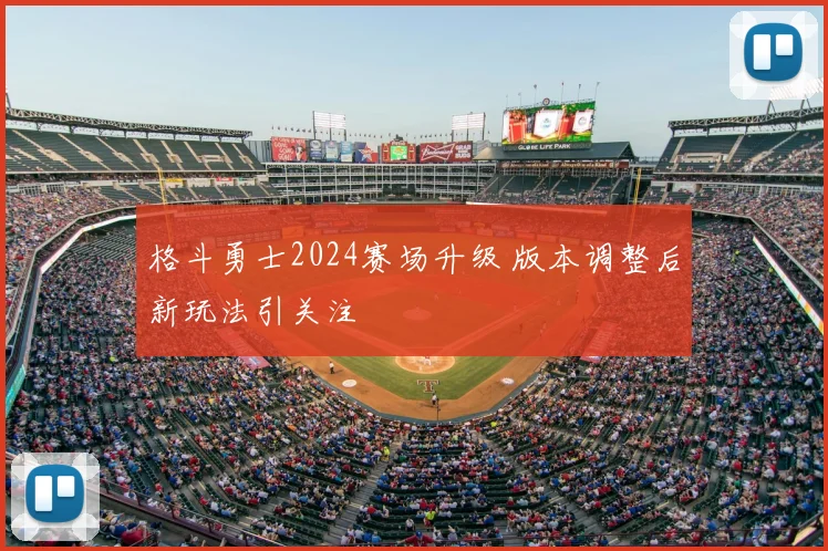 格斗勇士2024赛场升级 版本调整后新玩法引关注