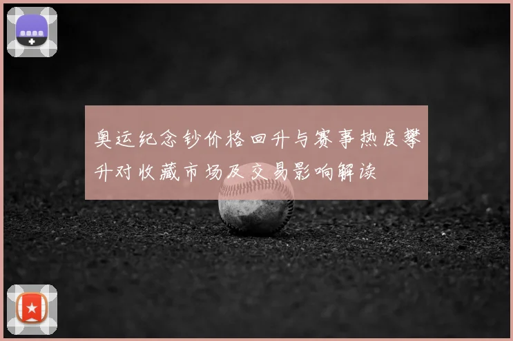 奥运纪念钞价格回升与赛事热度攀升对收藏市场及交易影响解读