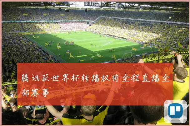 腾讯获世界杯转播权将全程直播全部赛事