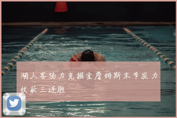 湖人客场力克掘金詹姆斯末节发力收获三连胜