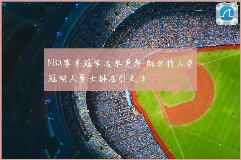 NBA赛季冠军名单更新 凯尔特人夺冠湖人勇士排名引关注