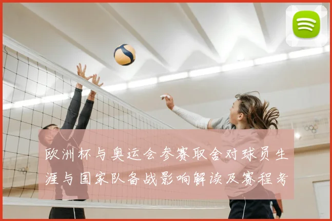 欧洲杯与奥运会参赛取舍对球员生涯与国家队备战影响解读及赛程考量