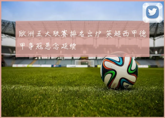 欧洲五大联赛排名出炉 英超西甲德甲争冠悬念延续